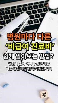 병원마다 다른 ‘비급여 진료비’쉽게 알아보는 방법? 병원비 운이 아니라 정보 싸움. 다음 병원 가기 전 딱 이것만 기억