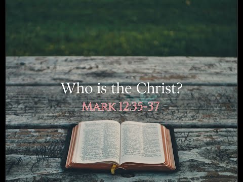 Who is the Christ (Mark 12:35-37)