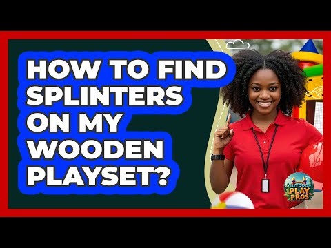 How To Find Splinters On My Wooden Playset?