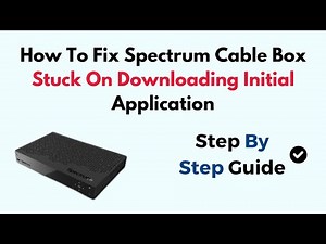 How To Fix Spectrum Cable Box Stuck On Downloading Initial Application