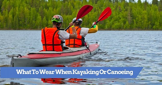 What To Wear When Kayaking – A Paddler's Guide