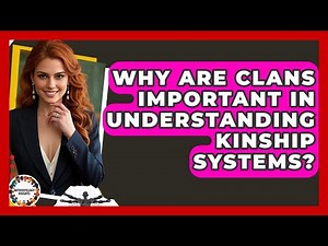 Why Are Clans Important In Understanding Kinship Systems? - Anthropology Insights