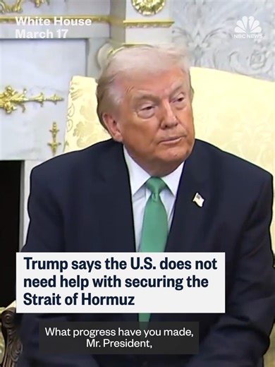 President Trump says the U.S. does not need assistance in securing the Strait of Hormuz days after calling on other countries to help.