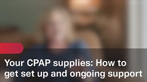 Your CPAP supplies: How to get set up and ongoing support - Sleep apnea testimonial videos - HCP Video Gallery Portal - ResMed
