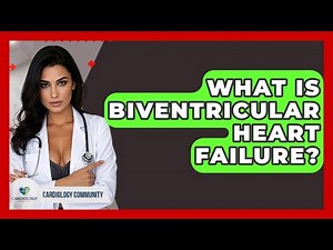 What Is Biventricular Heart Failure? - Cardiology Community