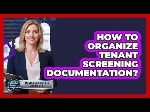 How to Organize Tenant Screening Documentation?