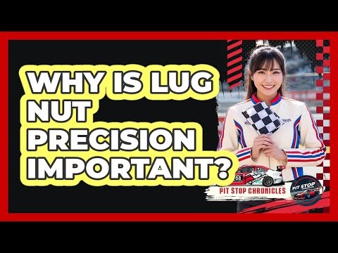 Why Is Lug Nut Precision Important?