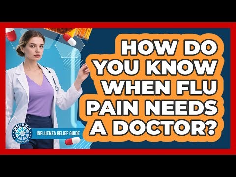 How Do You Know When Flu Pain Needs A Doctor? - Influenza Relief Guide