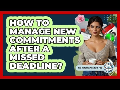 How To Manage New Commitments After A Missed Deadline?