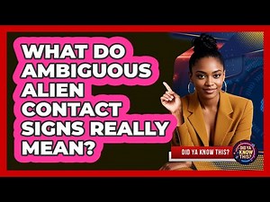 What Do Ambiguous Alien Contact Signs Really Mean? - Did Ya Know This