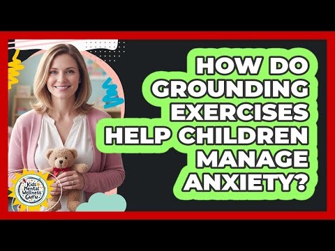 How Do Grounding Exercises Help Children Manage Anxiety?