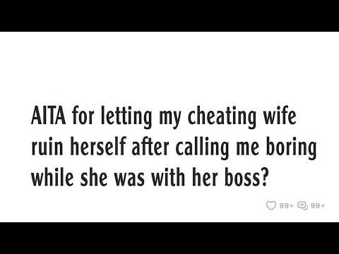 AITA for letting my cheating wife ruin herself after calling me boring while she was with her boss?