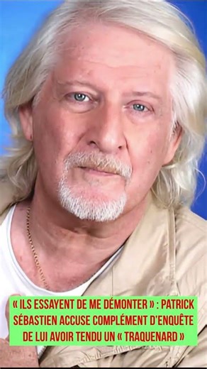 Patrick Sébastien accuse Complément d’enquête de lui avoir tendu un « traquenard »