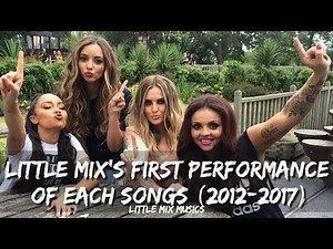 LITTLE MIX'S FIRST PERFORMANCE OF EACH SONGS (2012-2017)