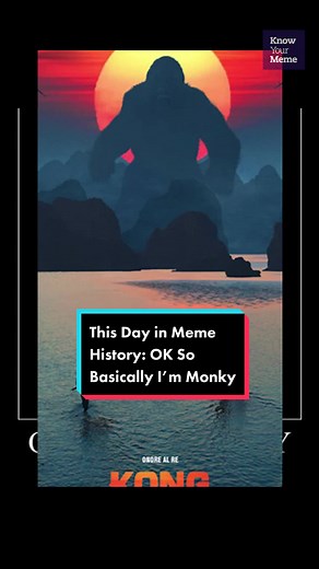 The earliest known usage of the phrase “OK So Basically I’m Monky” was 3 years ago today. #oksobssicallyimmonky #monky #kingkong #knowyourmeme #origin