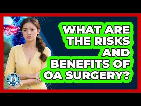 What Are The Risks And Benefits Of OA Surgery? - Osteoarthritis Relief Hub
