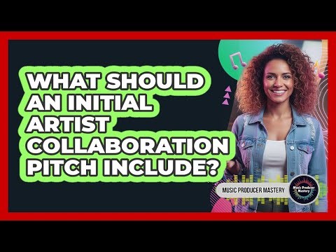 What Should An Initial Artist Collaboration Pitch Include?