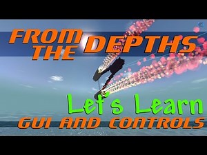From The Depths Let's Learn - Controls And The Gui [Tutorial]