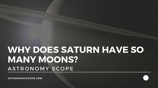 Why Does Saturn Have So Many Moons? [& What Are They Like?]