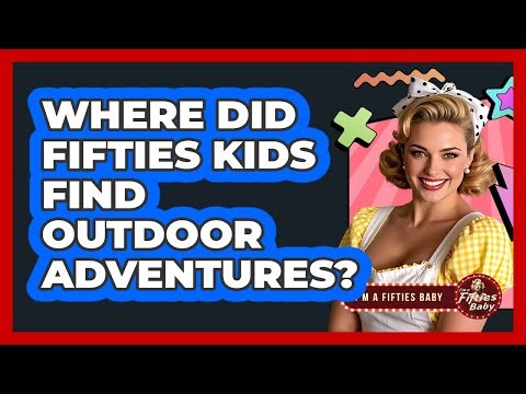 Where Did Fifties Kids Find Outdoor Adventures?