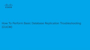 Unified Communication Manager - How To Perform Basic Database Replication Troubleshooting - Cisco Video Portal