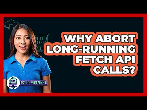 Why Abort Long-running Fetch API Calls? - Next LVL Programming