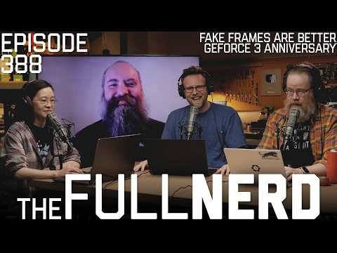 Fake Frames Are Better, GeForce 3 Anniversary & More | The Full Nerd ep. 388