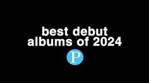The 40 Best Debut Albums of 2024