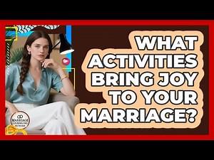 What Activities Bring Joy To Your Marriage?