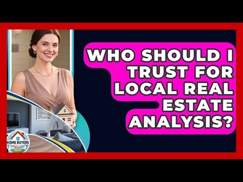 Who Should I Trust For Local Real Estate Analysis? - Home Buyers and Sellers Guide