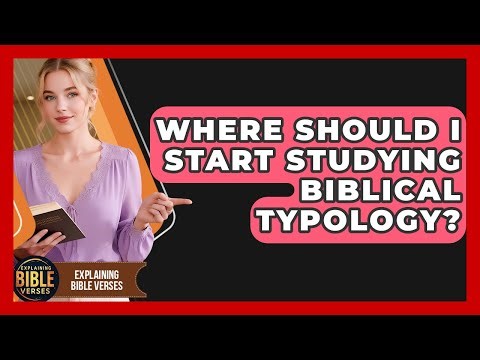 Where Should I Start Studying Biblical Typology? - Explaining Bible Verses