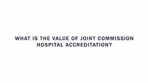 The Joint Commission - What is the Value of Joint Commission Hospital Accreditation - Master 04-06-21.mp4