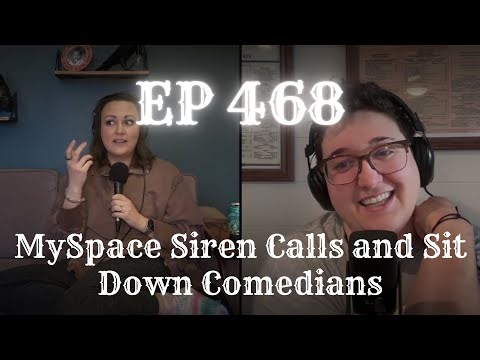 EP 468: MySpace Siren Calls and Sit Down Comedians