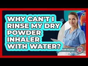 Why Can't I Rinse My Dry Powder Inhaler With Water?