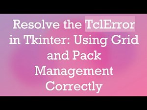 Resolve the TclError in Tkinter: Using Grid and Pack Management Correctly