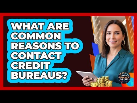What Are Common Reasons To Contact Credit Bureaus?