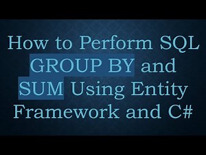 How to Perform SQL GROUP BY and SUM Using Entity Framework and C#