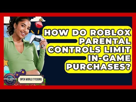How Do Roblox Parental Controls Limit In-game Purchases? - Open World Tycoons