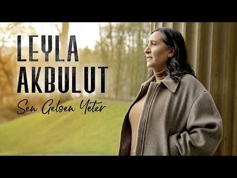 Leyla Akbulut - Sen Gelsen Yeter (Official Video)