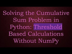 Solving the Cumulative Sum Problem in Python: Threshold Based Calculations Without NumPy