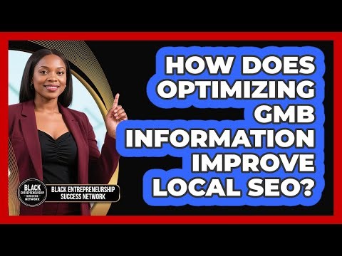 How Does Optimizing GMB Information Improve Local SEO?