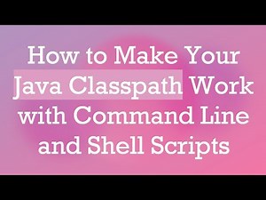 How to Make Your Java Classpath Work with Command Line and Shell Scripts
