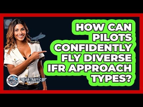 How Can Pilots Confidently Fly Diverse IFR Approach Types? - Air Traffic Insider