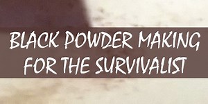 Black Powder Making for the Survivalist
