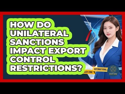 How Do Unilateral Sanctions Impact Export Control Restrictions? - International Policy Zone