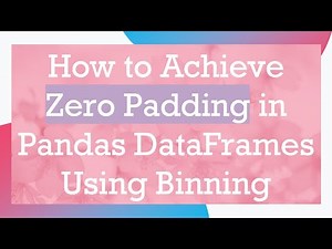 How to Achieve Zero Padding in Pandas DataFrames Using Binning
