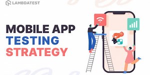 Getting Your Mobile App Testing Strategy Right The First Time