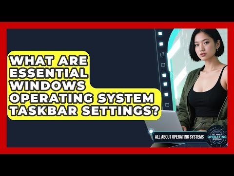What Are Essential Windows Operating System Taskbar Settings? | All About Operating Systems News