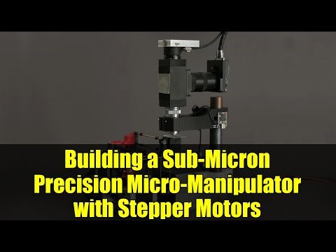 Building a Sub-Micron Precision Micro-Manipulator with Stepper Motors | Open Source Project