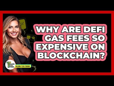 Why Are DeFi Gas Fees So Expensive On Blockchain? - Talking Tech Trends